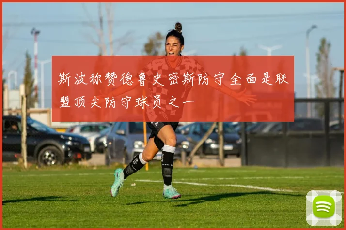 斯波称赞德鲁史密斯防守全面是联盟顶尖防守球员之一